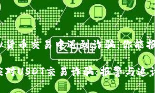 在虚拟货币交易中遇到诈骗：你能报警吗？

如何应对USDT交易诈骗：报警与追讨指南