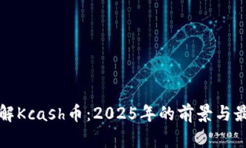 深入了解Kcash币：2025年的前景与最新动态