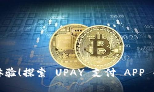 颠覆支付体验！探索 UPAY 支付 APP 的无限可能