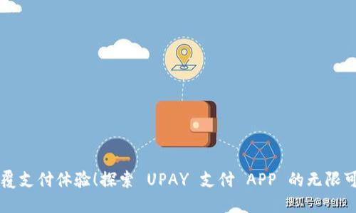 颠覆支付体验！探索 UPAY 支付 APP 的无限可能