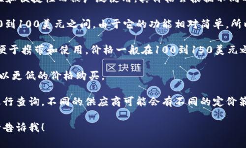 库神钱包（Ledger）是一款非常受欢迎的硬件钱包，因其安全性和便捷性而被广泛使用。其价格会根据不同的型号和市场情况有所变化，因此包括但不限于以下几种情况：

1. **Ledger Nano S**：这是一款基础的硬件钱包，通常在50到100美元之间。由于它的功能相对简单，所以适合入门级用户。

2. **Ledger Nano X**：这是较高级的版本，支持蓝牙连接，便于携带和使用。价格一般在100到150美元之间，具体价格可能会根据地区和商家的不同而有所浮动。

3. **特定促销**：有时会有限时优惠或促销活动，让用户能够以更低的价格购买。

要获取准确的价格，建议访问官方网站或者认证的销售渠道进行查询。不同的供应商可能会有不同的定价策略。

如果你有兴趣了解更多关于硬件钱包及其相关技术的信息，请告诉我！