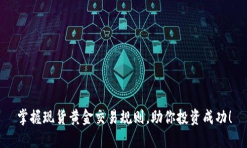 掌握现货黄金交易规则，助你投资成功！