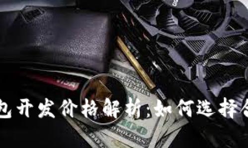 区块链支付钱包开发价格解析：如何选择合适的解决方案
