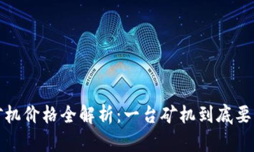  区块链矿机价格全解析：一台矿机到底要花多少钱？