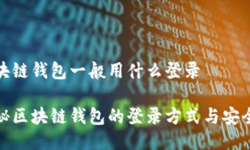 区块链钱包一般用什么登录

揭秘区块链钱包的登录方式与安全性