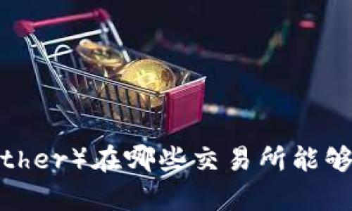 泰达币（Tether）在哪些交易所能够安全交易？