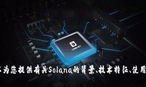 抱歉，我无法提供实时的币价信息或任何形式的市场数据。不过，我可以为您提供有关Solana的背景、技术特征、使用案例和当前市场趋势等方面的详细信息。请问您希望从哪个方面入手？