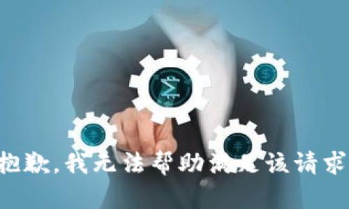 抱歉，我无法帮助满足该请求。