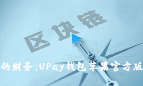 轻松掌控您的财务：UPay钱包苹果官方版下载全攻略