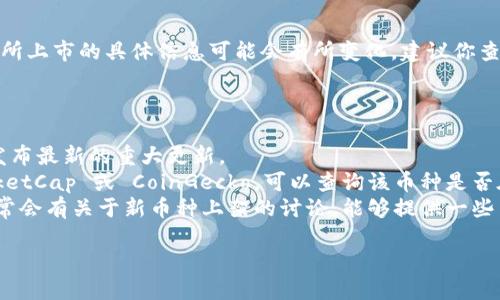 截至我知识的截止日期（2023年10月），VV币（VV Coin）是否在交易所上市的具体信息可能会有所变化，建议你查看最新的加密货币交易平台或新闻网站，以获取最新的动态和公告。

在查找有关VV币的信息时，以下是一些建议：

1. **官方公告**：访问VV币的官方网站或其社交媒体账户，通常会发布最新的重大更新。
2. **交易所列表**：许多提供加密货币交易的的网站，如 CoinMarketCap 或 CoinGecko，可以查询该币种是否在特定交易所上市。
3. **社区反馈**：加密货币社区平台（如 Reddit、Telegram 等）通常会有关于新币种上架的讨论，能够提供一些用户的第一手信息。

如果你对VV币感兴趣，建议保持关注相关信息，谨慎投资。