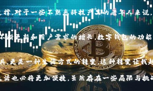 数字钱包好通过吗？从传统到数字支付的转变

数字钱包, 在线支付, 便捷生活/guanjianci

引言：数字支付的崛起
近年来，随着科技的迅猛发展，数字钱包逐渐走进了我们的日常生活。无论是在大型商场、餐厅还是街头小摊，我们都能看到人们用手机扫描二维码完成支付。在这个数字化浪潮中，许多人开始关注数字钱包的使用便捷性与普及性。那么，数字钱包真的好通过吗？

什么是数字钱包？
数字钱包是一种电子化支付工具，可以存储用户的信用卡、借记卡、预付卡等信息。用户只需将银行卡信息绑定到数字钱包应用中，便能通过手机等智能设备进行支付，省去传统现金和卡片的麻烦。然而，在实际使用中，数字钱包的便利性不止于此。

数字钱包的优势
首先，数字钱包的最大优势就是极大的便利性。记得我小时候，去超市总是要带着巨额现金，生怕买不了自己想要的零食。如今，手机在手，随时随地都能完成购买，简直是生活的巨大变革。此外，许多数字钱包还提供快捷支付功能，只需一次授权或指纹识别，即可快速完成支付，省去了逐个输入密码的烦恼。

安全性：用得放心
安全性是每个用户最关心的问题。数字钱包使用加密技术，保护用户的支付信息，确保交易安全。这种技术大大降低了信息被盗取的风险。为了进一步增强安全性，许多数字钱包还提供双重认证，增加了账户的保护层。记得有一次，我的朋友在外出旅游时，不小心丢失了手机，但幸运的是，他的数字钱包设置了密码和指纹识别，最后成功找回了账户资金。这让我意识到，安全措施的重要性不可小觑。

多种支付选择
数字钱包的另一个亮点在于它的一站式服务。通过一个应用，用户可以轻松选择不同的支付方式，不论是信用卡、借记卡，还是线上支付。这样的多元选择方便了不同用户的需求，满足了个性化的支付体验。当我在海外旅游时，发现许多商家只接受数字钱包支付，这让我感受到其普及的重要性。

数字钱包的局限性
尽管数字钱包带来了诸多便利，但也存在一些局限性。例如，并非所有商家都支持数字钱包支付，而一些小型商家仍旧只能接受现金。此外，数字钱包的使用需要智能手机作为支撑，对于一些不熟悉科技产品的老年人来说，这可能会造成一定的接受难度。在我的社区，我的爷爷对于用手机支付还是有些抵触，常常宁愿掏出几张纸币。

数字钱包的市场发展与前景
根据统计数据，数字钱包的使用比例逐年攀升，尤其是在年轻一代中。在这股热潮中，各大银行、金融机构纷纷推出自己的数字钱包产品，与大型科技企业市场竞争。随着技术的不断更新和用户需求的增长，数字钱包的功能也不断丰富，例如，增加了理财、投资等功能，让用户的生活更加便利。

个人体验与小结
在经历了数字钱包的使用后，我对此产生了深刻的认识。刚开始使用时，我会担心信息是否安全，交易是否顺利。然而，随着时间的推移，我发现数字钱包并不仅是简单的支付工具，更是一种生活方式的转变。这种转变让我越来越依赖数字钱包，因为它确实提升了我的生活效率，让我能将时间投入到更有意义的事情上。

总的来说，数字钱包作为一种新兴的支付方式，其便利性、安全性以及多样性都是显而易见的。在这个信息化日益增长的时代，数字钱包的普及将在未来持续推进，带给我们的生活也必将更加便捷。虽然存在一些局限与挑战，但随着科技的进步，相信这些问题也终将得到解决。因此，数字钱包的确是值得我们投资与尝试的一个领域。