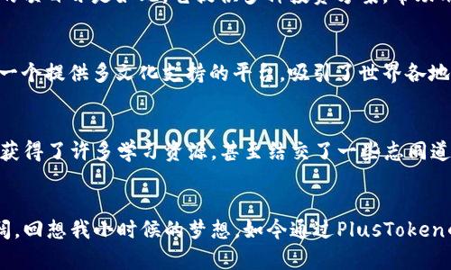 数字钱包PlusToken：安全与便捷的崭新选择

guaanjici数字钱包, PlusToken, 加密货币/guanjianci

引言：数字钱包的崛起
在数字经济迅速发展的今天，传统的银行体系正逐渐被新兴的数字钱包所取代。记得我小时候，看到父母在银行排队存款、取款的场景，心里总在想，未来的支付方式一定会有更加智能化、便捷化的选择。如今，数字钱包的普及，实现了我当年的幻想。PlusToken，作为近年来崛起的一款数字钱包，凭借其独特的优势以及强大的安全性，吸引了无数用户的青睐。

PlusToken的基本介绍
PlusToken是一款基于区块链技术的数字钱包，旨在为用户提供一个安全、便捷的加密货币存储和交易平台。它支持多种加密货币的管理，包括比特币、以太坊等主流货币。因此，用户可以方便地进行资产管理，随时随地查看和交易自己的数字资产。

安全性：数字资产的保护伞
安全性是数字钱包用户最为关心的问题之一。对于PlusToken而言，其安全机制不容小觑。钱包采用了多重签名、冷存储等标准化安全方案，确保用户的信息和资产不受黑客攻击的威胁。我的一位朋友就是在一次外出旅行中，因不小心将手机丢失而丢失了部分加密资产，然而他使用的PlusToken财务管理功能，让他可以在另一台设备上快速恢复资产，避免了更大的损失。

便捷性：数字管理的新时代
PlusToken不仅在安全性方面表现出色，还在便捷性上赢得了不少用户的喜爱。其界面设计清晰，操作简单，即使是数字货币的新手也能快速上手。对比传统的银行操作流程，PlusToken将转账、支付等过程简化，令人倍感轻松。例如，我记得有一次，我通过PlusToken向一位远在海外的朋友汇款，仅仅用了几分钟，就完成了整个过程。在那个瞬间，我体会到了数字钱包的便捷带来的乐趣。

投资理财：让数字资产增值
除了基本的存储和交易功能，PlusToken还提供了资产增值的服务。这让我想起了我小时候常听爷爷对股市的投资理念，投资一定要有耐心，等待机会的来临。PlusToken的项目亦是如此，它提供多种投资方案，帮助用户实现资产的保值增值。这种特色功能吸引了许多对投资感兴趣的用户，为他们的财务自由之路开辟了新的方向。

社会文化的融合
PlusToken也不单单是一个数字钱包，它还融合了社会文化的多元性。随着文化全球化的发展，越来越多的人开始关注加密货币的投资。在这样的背景下，PlusToken作为一个提供多文化支持的平台，吸引了世界各地的用户。这让我想起了我在大学时遇到的一位来自国外的同学。我们那次关于加密货币的讨论，让我意识到，数字钱包不仅仅是交易工具，更是文化交流的一部分。

社区与互动：共享的力量
通过PlusToken社区，用户之间可以相互交流、学习经验、分享信息。我个人认为，这种社区氛围促进了数字货币知识和软件技巧的传播，增强了用户的信任感。我在社区中获得了许多学习资源，甚至结交了一些志同道合的朋友。正如我们常说的，“一个人可以走得很快，但一群人可以走得更远。”

总结：前景无限的PlusToken
总的来说，PlusToken作为一款数字钱包，其安全性、便捷性、投资理财功能以及社区互动都表现突出。随着科技的进步和人们生活方式的改变，数字钱包的前景将愈发广阔。回想我小时候的梦想，如今通过PlusToken的便利与创新，终于实现了。未来，我也期待着看到PlusToken在数字钱包领域继续引领潮流，为更多用户带来便捷与安全的体验。