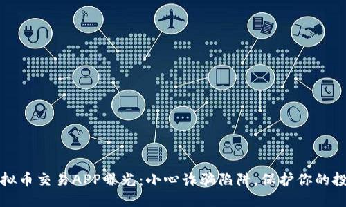 十大虚拟币交易APP曝光：小心诈骗陷阱，保护你的投资安全