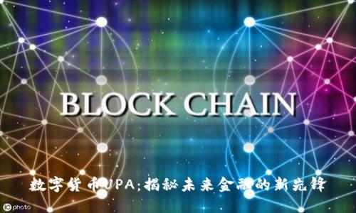 数字货币UPA：揭秘未来金融的新先锋