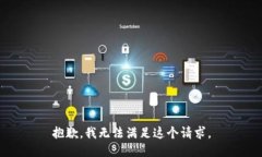 抱歉，我无法满足这个请