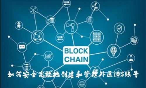如何安全高效地创建和管理外区iOS账号