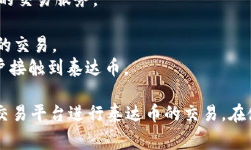 泰达币（Tether）是一种流通性较好的稳定币，广泛用于各大加密货币交易所。市面上有许多交易软件和平台支持泰达币的交易。一些最常用的交易软件包括：

1. **Binance（币安）**：全球最大的加密货币交易所之一，支持多种币种包括泰达币。
2. **Huobi（火币）**：另一家知名的交易平台，提供多种加密货币的交易服务。
3. **OKEx**：也支持泰达币的交易，且提供多种交易功能。
4. **Kraken**：一个在欧美市场较为知名的交易所，支持泰达币的交易。
5. **Coinbase**：虽然主要面向欧美用户，但也有越来越多的用户接触到泰达币。

以上软件都有各自的特点，用户可以根据自己的需求选择适合的交易平台进行泰达币的交易。在使用交易软件时，请确保了解相关的安全措施，并对市场保持敏感。