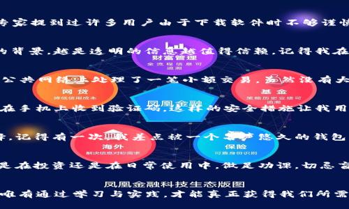   区块链世界的隐秘角落：假钱包的真相与防范策略 / 
 guanjianci 区块链, 假钱包, 防范策略 /guanjianci 

引言：区块链的承诺与挑战
区块链技术自其诞生以来，就以去中心化、透明和安全性著称。然而，在这个充满希望的技术背后，潜藏着诸多黑暗面。尤其是在交易和存储数字资产时，假钱包这个词逐渐引起了人们的关注。我个人在接触区块链时，也曾被一些虚假信息所困扰，这种经历让我更加警惕，更希望通过这篇文章与大家分享我的发现。

区块链钱包的基本概念
首先，我们需要明确什么是区块链钱包。简单来说，它是存储数字货币的工具，分为热钱包和冷钱包。热钱包用于日常交易，而冷钱包则是离线存储，提高安全性。钱包可以是软件、硬件，甚至是纸质记录。它们在本质上是用来管理私钥的，私钥相当于你的数字资产的钥匙，失去它就可能面临资产损失。

假钱包的出现：如何划分
假钱包通常可以分为几种类型：一是伪造的应用程序，二是钓鱼网站，三是恶意软件。作为普通用户，我们往往难以识别这些假钱包，因为它们的外观可能与真的钱包没有太大不同。我记得第一次下载加密货币钱包时，浏览器的弹出窗口里有许多看上去非常专业的应用程序，其中就有一些是真正的骗局。

伪造应用程序的陷阱
伪造钱包应用最常见，其开发者往往会模仿一些热门钱包的界面与功能，用户在不知情的情况下下载使用。这种假钱包不仅会直接窃取用户的私钥，还可能在用户不知情的情况下进行转账。这让我想起了几年前，我曾下载过一个声称“比特币极速钱包”的应用，结果在我毫无防备的情况下，账户里的加密货币几乎被转走。尽管损失不大，但此事让我深刻认识到一定要仔细验证软件的合法性。

钓鱼网站的隐秘攻势
钓鱼网站则是另一个常见的陷阱，黑客会通过电子邮件或社交媒体链接诱导用户访问假网站，而这些网站可能与真实的钱包页面几乎一模一样。这种情况下，一旦用户输入了自己的私钥或密码，那些信息就会被黑客获取。我在一次使用社交平台时，也曾接收到类似的诈骗信息，虽然我及时意识到这是一种骗局，但许多人可能并未如此幸运。

恶意软件的阴影
恶意软件是另一种假钱包的主要形式。这类软件一般会在用户的设备上安装后，以各种方式窃取个人信息和数字资产。我记得第一次听说恶意软件是在一次技术交流会上，专家提到过许多用户由于下载软件时不够谨慎而遭受到资产的损失。因此，保持设备的安全和定期更新系统至关重要。

如何识别假钱包
那么，面对假钱包我们该如何识别与防范呢？首先，下载应用程序时要确保来自官方渠道，避免通过不知名的链接或应用商店下载。其次，要检查钱包的用户评价与开发团队的背景，越是透明的信息越值得信赖。记得我在第一次选择钱包时，花了很多时间去阅读不同用户的评论，确保这个钱包的背后有成熟的团队支持。

增强个人安全意识
另外，增强个人的安全意识也非常重要。例如，避免在公共Wi-Fi环境下进行大额转账，因为数据传输的安全性无法得到保障。我在一次出差旅游中就未能阐明这一点，导致在公共网络上处理了一笔小额交易，虽然没有大问题，但却让我深刻体会到这种环境的风险。

钱包安全的技术手段
护 wallet 的技术手段同样不能忽视。许多优质钱包都会采用多重签名、双重验证等功能来增强安全性。比如，在我现在使用的钱包中，启用了双重验证，除了输入密码，还需在手机上收到验证码。这样的安全措施让我用得更加安心。

赚取信任的过程
作为用户，最重要的是要拥有判断力，而这需要时间的积累与信息的比对。每次我在选择钱包时，都会事先花上一段时间进行调研，查阅资料和用户反馈，确保做出明智的选择。记得有一次，我差点被一个名声悠久的钱包所迷惑，事先评估自己是否适合，最终还是选择了更有保障的选项，这才免于损失。

总结：提高警惕，保持理性
在这个信息爆炸的时代，关于区块链的知识与技术层出不穷，但假钱包的威胁也随之增加。我们应提高警惕，选择安全的钱包，并时刻保持理性，避免被虚假信息所诱惑。无论是在投资还是在日常使用中，做足功课，切忌盲目跟风。

结语：实践中的学习与成长
作为一个曾经经历过“假钱包”困扰的人，我希望通过个人的经历与安全建议，帮助更多的区块链用户规避错误，用更科学的方式去管理和增值自己的资产。在未来的技术中，唯有通过学习与实践，才能真正获得我们所需的信任与安全。每一次的警惕与防范，都是对未来的投资。