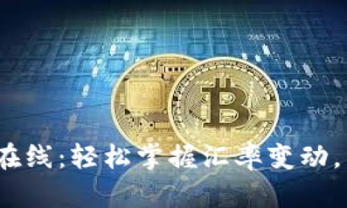 自定义汇率换算器在线：轻松掌握汇率变动，出国旅游、贸易无忧!