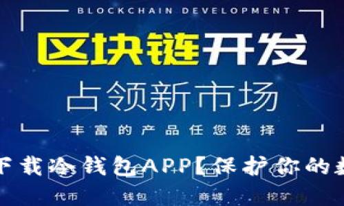 如何安全地选择和下载冷钱包APP？保护你的数字资产的实用指南