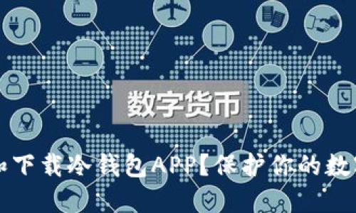 如何安全地选择和下载冷钱包APP？保护你的数字资产的实用指南