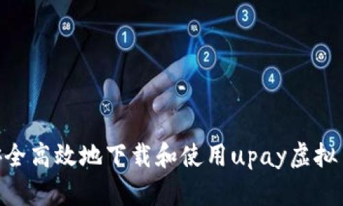 如何安全高效地下载和使用upay虚拟币APP？