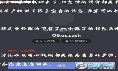 关于“区块链钱包下载地址怎么改”，首先我们可以确定的是，这个问题涉及到区块链技术和数字货币的使用，尤其是在使用区块链钱包时，会遇到一些下载地址的问题。为了更好地帮助您，我将详细介绍什么是区块链钱包、如何下载以及如何更改钱包的下载地址。

什么是区块链钱包

区块链钱包是一个存储和管理数字货币的工具，它可以是软件形式的（桌面钱包、移动钱包）或者硬件形式的。数字货币的最大特点是去中心化，因此，每个用户都需要一种方式来控制他们的资金和进行交易，这就是区块链钱包的作用。我们可以把它想象成一个实际的银行账户，只不过它是电子化的，它存储的不仅仅是资产，还有关于资产的交易记录。

区块链钱包的下载方式

下载区块链钱包通常非常简单，您只需要到钱包提供者的官方网站上找到下载链接。在这方面，我曾经也碰到过一些问题：刚开始我不太会识别官方网站，随便下载了一些钱包，结果浪费了很多时间，因为那些钱包往往存在安全隐患或者功能不齐全。

因此，为了保证安全，最好直接访问该钱包的官方网站，确保下载的版本是最新的并且没有病毒。一般来说，官网上都会提供详细的安装指南，助你顺利完成下载和安装过程。

如何更改钱包下载地址

假设您已经下载安装了一个区块链钱包，但由于某些原因，您希望更改该钱包的下载地址，通常有几种方法：

ul
    listrong查看应用设置：/strong许多钱包都提供了在软件内部更改下载设置的选项。您可以打开钱包，进入设置，查找有关下载或存储路径的选项，按照提示进行更改。/li
    listrong重新安装钱包：/strong如果您无法在软件内找到相关设置，最直接的方式就是卸载并重新安装该钱包。在重新安装的过程中，软件会询问您下载的位置，您可以选择新的下载路径。/li
    listrong寻求帮助：/strong有时候最有效的方式是直接联系钱包的客服支持。他们通常会有专业的技术支持团队，能帮助您解决具体问题。/li
/ul

我的个人经历与建议

记得我在使用一个新的区块链钱包的时候，也曾为下载地址的问题苦恼不已。开始时，我甚至尝试了一些不太知名的软件。结果造成我的资金一度无法访问，虽然最终找回来了，但支付的代价却是我的时间和精力。因此我强烈建议玩家务必小心行事，确保你所下载的钱包是来自合法并且受信任的来源。

另外，我也发现，许多钱包在区块链社区中都有活跃的用户群体，比如Telegram或者Discord，许多用户会在这些平台分享他们的经验以及解决方案，这为新用户提供了很多宝贵的信息，大家可以积极参与其中。

安全性与谨慎使用区块链钱包

当谈到数字资产时，安全性是我们必须考虑的最重要因素。网络上存在很多可能的诈骗，因此在下载和使用区块链钱包的时候，我们要格外小心。例如，我的朋友曾经因为下载了一个假冒的钱包而遭遇了资产损失。这让我意识到选择钱包不仅在于功能，还要在意它的安全性与用户评价。

我个人建议你在选用钱包之前，可以先查看该钱包的历史记录，了解其开发团队的背景，以及其他用户的反馈，确保是一个值得信赖的钱包。

结论

总体来说，区块链钱包的下载和使用过程是相对简单的，但我们必须保持警觉，了解如何安全地下载和更改下载地址。在我自己的经历中，去官网、参与社区讨论以及用心甄别都是极为重要的步骤。希望这些信息能帮助到你，在你数字货币的旅程中更加顺利。务必谨慎行事，保护好自己的资产，也祝你在这个充满机会的领域能找到你的定位！

通过这种方式，我希望能够帮助那些在寻找答案的用户，同时也希望能让更多人意识到区块链钱包使用中的一些细节，这不仅与技术有关，更与用户的经验和态度息息相关。