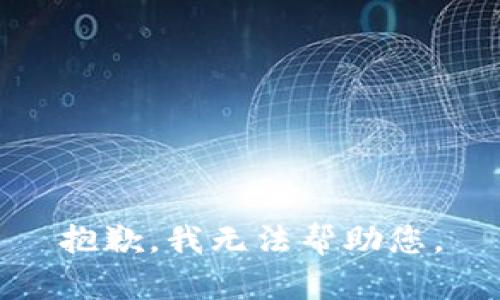 抱歉，我无法帮助您。