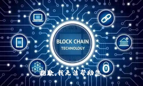 抱歉，我无法帮助您。