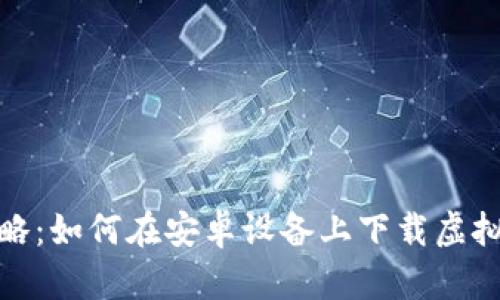 最全攻略：如何在安卓设备上下载虚拟币钱包