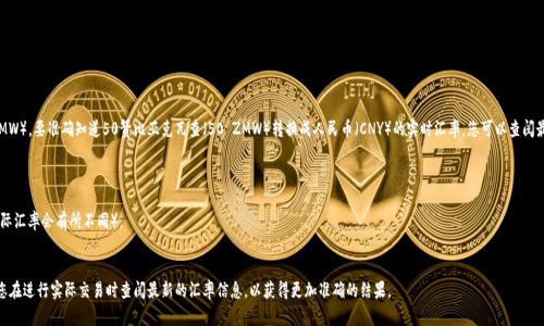 截至2023年10月，赞比亚的货币是赞比亚克瓦查（Zambian Kwacha, ZMW）。要准确知道50赞比亚克瓦查（50 ZMW）转换成人民币（CNY）的实时汇率，您可以查阅最新的外汇平台或银行的显示。不过，我可以给您提供一个大致的估算方法。

一般情况下，您可以使用以下公式进行转换：

1. 查找当前的汇率，假设1 ZMW ≈ 0.3 CNY（请注意，这只是假设值，实际汇率会有所不同）。
2. 将50 ZMW乘以汇率：50 ZMW × 0.3 CNY/ZMW = 15 CNY。

所以，按照这个假设的汇率，50赞比亚克瓦查大约值15人民币。不过，建议您在进行实际交易时查阅最新的汇率信息，以获得更加准确的结果。