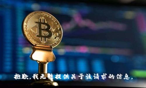 抱歉，我无法提供关于该请求的信息。