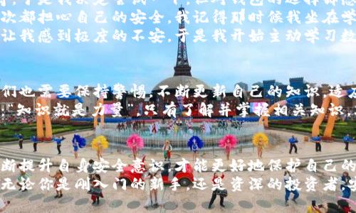 国际钱包下载安全吗？全面解读数字货币安全风险与防范措施

国际钱包,数字货币,安全性/guanjianci

引言：数字货币的崛起与钱包的重要性
随着区块链技术的快速发展，数字货币逐渐渗透到我们的生活中。无论是比特币、以太坊，还是其他新兴的数字资产，安全地存储这些虚拟货币显得尤为重要。因此，国际钱包作为存储数字资产的工具，其安全性成为很多用户关注的焦点。
我记得小时候第一次接触到比特币时，脑海中浮现的就是那种科技感与未来感。我当时对如何安全存储这些“虚拟财富”感到无从下手，甚至有点恐惧。每次听到关于黑客入侵、钱包被盗的新闻，我都会更加小心翼翼。

国际钱包的类型及各自特点
国际钱包主要分为热钱包和冷钱包。这两种类型各有优缺点，使用者需要根据自己的需求来选择。
ul
li热钱包：这类钱包通常在线，可以随时连接到互联网，方便用户进行交易和管理。虽然它们易于使用，但由于与网络连接，这些钱包更容易受到黑客攻击。/li
li冷钱包：冷钱包则是离线存储的工具，比如硬件钱包或者纸钱包。由于不连接互联网，它们提供了更高的安全性，但使用起来相对不方便。/li
/ul

下载国际钱包安全性分析
下载国际钱包的安全性主要取决于以下几个方面：
ul
li来源和信誉：确保从官方渠道下载钱包软件，避免使用未知来源的第三方应用。我曾经在一个不知名的网站下载了一个钱包，结果不仅无法使用，还被病毒攻击，损失惨重。/li
li安全措施：许多国际钱包都采用了双重认证、加密存储等安全措施，用户在选择时应仔细研究这些功能。强烈推荐大家启用双重认证，这能大大提升安全性。/li
li用户评价与反馈：查看其他用户的评价和使用反馈，能帮助你判断这个钱包的安全性。/li
/ul

潜在的风险与防范措施
尽管有很好的安全措施，但使用国际钱包仍然存在一定的风险。我曾和一位朋友分享过如何保护自己的数字资产，她曾因为没有做好安全防护，遭到黑客攻击，损失了一部分投资。这样的经历让我意识到，风险无处不在。
常见的安全风险包括：
ul
li黑客攻击：尤其是热钱包，容易成为黑客的目标。一旦透露了私钥或者密码，资产就有可能被盗。/li
li钓鱼网站：一些不法分子会设立假冒网站，诱惑用户输入私钥或密码。对此，用户必须保持警惕，不随意点击陌生链接。/li
li设备丢失或损坏：如果你的冷钱包设备丢失，且没有备份，就会导致资产无法找回。我自己曾一度把硬钱包丢在了一个偏僻的地方，心中千万种不安，无比后悔。/li
/ul
为防范这些风险，可以采取以下措施：
ul
li定期更新钱包软件，以获得最新的安全补丁。/li
li使用复杂的密码，并定期更换。/li
li将资产分散存储，不将所有资产存放在一个钱包中。/li
/ul

我与国际钱包的亲身经历
第一次使用国际钱包是在我大学的时候。彼时，朋友们都在讨论如何通过投资比特币获利，我对这个话题充满了好奇。于是我决定尝试一下，但对钱包的选择却感到无比迷茫。
我最终选择了一个热门的热钱包。在下载和设置的过程中，我经历了许多困惑，尤其是在输入私钥和设置密码时，每次都担心自己的安全。我记得那时候我坐在学校宿舍，手心出汗，心里不断祈祷：一定不要出错！
通过朋友的指导和在网上查找资料，我慢慢克服了这些困难。然而，后来我也看到了很多关于钱包被攻击的报道，这让我感到极度的不安。于是我开始主动学习数字资产安全的相关知识，逐渐掌握了如何保护私人密钥、如何发现钓鱼网站，以及如何在日常使用中维护资产安全。

数字货币未来的安全展望
随着科技的进步，数字货币钱包的安全性也在不断提升，我相信未来会有更成熟的安全技术和机制。但作为用户，我们也需要保持警惕，不断更新自己的知识，适应迅速变化的环境。
我希望每一个使用国际钱包的朋友，都能像我一样，重视安全性，并确保自己的资产安全。正如我的教授曾经说过的：“知识就是力量”，只有了解并掌握相关知识，才能在纷繁复杂的数字货币世界中游刃有余。

总结
国际钱包的安全性并不仅仅取决于科技，也与用户的使用习惯和防范意识密切相关。同时，选择信誉良好的钱包，不断提升自身安全意识，才能更好地保护自己的数字资产。在这条探索数字货币的路上，我相信每位用户都能通过不断学习和实践，找到适合自己的安全防范之道。
最后，我鼓励大家在这个充满机遇和挑战的时代，积极探索数字货币的可能性，但也别忘了始终将安全放在第一位。无论你是刚入门的新手，还是资深的投资者，安全始终是我们不可忽视的一部分。