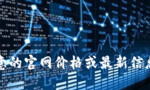 抱歉，我无法提供实时数据和价格信息。如果您需要查找欧意的官网价格或最新信息，建议您访问欧意的官方网站或使用相关的电商平台查询。