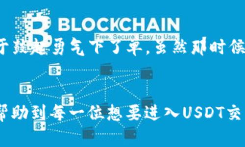 USDT买卖全攻略：新手必看，实用技巧大公开
USDT, 买卖教程, 数字货币/guanjianci

引言
在这个快速发展的数字货币时代，USDT作为一种与美元挂钩的稳定币，已经成为了交易中的重要工具。无论是投资者、交易员，还是普通用户，了解如何有效地买卖USDT都是至关重要的。今天，我将为大家详细介绍如何进行USDT的买卖，同时分享一些个人经历和见解，希望能为你们的交易之路提供一些实用的指导。

什么是USDT？
首先，让我们简单了解一下USDT。USDT（Tether）是一种基于区块链技术的稳定币，其价值与美元一对一挂钩。这种设计使得USDT在交易中具有较低的波动性，成为了数字货币市场中一种安全的交易媒介。在我刚接触数字货币的时候，也曾因为市场波动而感到不安，但有了USDT，我才逐渐找到了一种相对稳定的交易方式。

如何购买USDT？
购买USDT的方法有很多，以下是几种常见的方式：
ul
    listrong通过交易所购买：/strong这是最常见的方法。你可以在许多主流的数字货币交易所注册一个账户，例如币安、火币、OKEx等，充值法币后购买USDT。在这里，我需要提醒大家的是，选择一个安全、稳定的交易所是非常重要的。/li
    listrong场外交易（OTC）：/strong场外交易通常指的是投资者与投资者之间直接交易。这种方式可以避免交易所的手续费，但需要提高警惕，确保交易安全。我记得第一次尝试OTC时，心里还是有些忐忑，生怕上当受骗，结果经过多次沟通，找到了一位信誉良好的卖家，成功完成了交易。/li
    listrong通过钱包买入：/strong有一些数字钱包也提供USDT的购买功能，用户可以直接通过钱包进行交易。使用钱包交易不仅方便，而且安全性也较高。/li
/ul

USDT买卖的步骤
以下是一个简单的USDT买卖步骤，供新手参考：
ol
    listrong选择合适的交易平台：/strong在选择交易平台时，可以考虑安全性、用户评价、手续费以及交易量等因素。我的建议是，先在平台上进行小额交易，熟悉流程后再进行大额交易。/li
    listrong注册账户：/strong在选定的平台上注册账户，完成KYC审核，这通常需要提供身份证明和联系方式。/li
    listrong充值资金：/strong在账户内选择充值方式，通常支持法币充值和数字货币充值。如果你选择法币充值，请提前了解手续费和到账时间。/li
    listrong购买USDT：/strong在平台的交易界面中，选择USDT交易对，输入购买数量，确认订单后完成交易。这个过程就像我小时候在商店购买玩具一样，激动又紧张。/li
    listrong提取USDT：/strong在成功购买后，你可以将USDT提取到自己的数字钱包中，确保安全。记得在提币时仔细核对地址，避免操作失误。/li
/ol

如何出售USDT？
出售USDT的过程与购买相似，以下是步骤：
ol
    listrong选择出售方式：/strong你可以选择在交易所出售、场外交易或通过钱包出售。每种方式都有其优缺点，建议根据自身需求选择。/li
    listrong将USDT转入交易平台：/strong在出售之前，需将USDT转入所选择的交易平台。如果你选择场外交易，可以直接在自己的钱包中进行操作。/li
    listrong挂单出售：/strong在交易平台，选择USDT交易对，输入出售数量，挂单出售。也可以选择市价单，直接出售。/li
    listrong提取资金：/strong出售后，将得到的资金提取到你的银行卡或其他数字货币账户。/li
/ol

USDT交易中的常见问题
在交易USDT的过程中，可能会遇到一些常见问题，以下是我的一些经验分享：
ul
    listrong手续费：/strong不同的平台手续费差异较大，建议选择手续费较低的平台进行交易，尤其是频繁交易时，这笔费用不可忽视。/li
    listrong交易时机：/strong市场波动较大时，选择合适的时机进行买卖非常重要。我的经验是，关注市场新闻和行情变化，可以提高成功交易的几率。/li
    listrong安全性：/strong为了确保资金安全，建议开启二次验证功能，妥善保管自己的私钥和钱包密码。这就像我小时候常常丢失玩具，提醒自己在使用贵重物品时一定要小心谨慎。/li
/ul

个人交易心得
回顾我自己的USDT交易经历，从最初的懵懂无知，到现在的相对成熟，经历了很多挑战和失败。我记得第一次买入USDT，是在观察了市场几天后，终于鼓起勇气下了单。虽然那时候交易量不大，但心中的期待和兴奋让我至今难以忘怀。之后的每一次交易，我都尽量保持理智，研究市场行情，成功与失败的经验都让我成长了不少。

总结
USDT的买卖是数字货币交易中不可或缺的一部分，而掌握其基本操作方法与技巧，将大大提高你的交易效率与安全性。希望经过本文的介绍，可以帮助到每一位想要进入USDT交易的朋友。在这个神奇的数字货币世界里，保持学习和探索的精神，未来的你会更加自信。