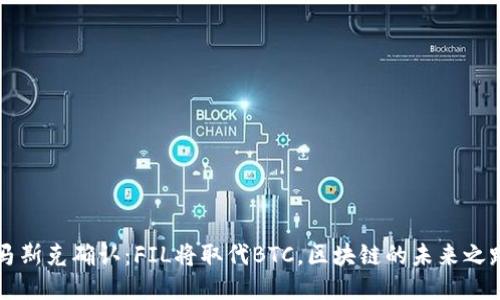 马斯克确认：FIL将取代BTC，区块链的未来之路