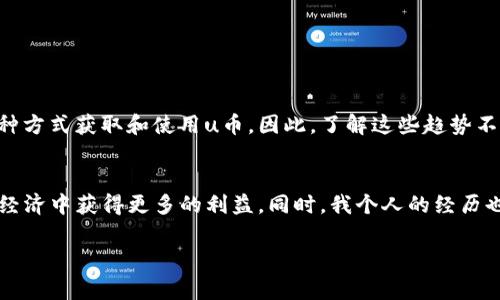 u币一般是指特定平台上用于消费、交易或者兑换奖励的一种虚拟货币。兑换率通常由平台设定，根据市场需求、用户活动等因素而变化。由于不同平台的u币可能有不同的兑换方式和价值，我会为你介绍一些一般的兑换率和相关信息。

### u币的基本概念
u币是一种在特定平台中流通的虚拟货币，通常用于购买平台内的商品、服务，或者参与活动。不同的平台可能会有不同的名称和兑换方式，但其核心功能是使交易更加便捷。

### u币的兑换方式
u币的兑换方式通常有几种，最常见的包括：
ul
    listrong消费兑换：/strong用户可以用u币直接购买平台上的产品或服务。/li
    listrong积分兑换：/strong在某些情况下，用户可以将积分兑换成u币，增加他们的购买能力。/li
    listrong现金购买：/strong有些平台允许用户用现金或银行卡直接购买u币。/li
/ul

### 影响u币兑换率的因素
u币的兑换率可能会受到多种因素的影响，包括：
ul
    listrong市场需求：/strong用户对虚拟货币的需求增加时，兑换率可能会上升。/li
    listrong平台活动：/strong一些促销活动可能会影响u币的兑换率，比如限时充值优惠等。/li
    listrong政策法规：/strong政策变化也可能影响虚拟货币的使用和兑换率。/li
/ul

### u币的价值分析
在分析u币的价值时，用户需要考虑其在平台内的实用性。例如，如果一个平台的u币能够有效降低用户的消费成本或增强用户的购买体验，那么它的价值自然更高。相反，如果u币的兑换比率过低，用户可能会对其产生反感，从而影响平台的整体流量与用户活跃度。

### 我的u币兑换经历
说到u币的兑换，我想起了我年轻时的一些经历。我记得我第一次接触虚拟货币是在一个游戏中。那时候，我通过打怪、完成任务获得了很多u币，心里想，这些货币可以让我购买我喜欢的道具，提升我的游戏体验。在那个充满激情的时刻，我花费了几乎所有的时间在上面，几个月后，我竟然在游戏中收获了一些意想不到的成就。

### 如何有效使用u币
为了最大化u币的价值，用户可以考虑以下几点：
ul
    listrong了解平台活动：/strong关注平台的促销和活动，利用这些机会获取更多的u币或享受低价兑换率。/li
    listrong合理规划使用：/strong在购买时考虑物品的实际价值，避免冲动消费。/li
    listrong参与社区互动：/strong通过参与平台的社区活动，获取额外的奖励和福利。/li
/ul

### 未来趋势
随着虚拟货币和区块链技术的不断发展，u币的使用和兑换率也在不断演变。越来越多的平台开始引入更灵活的兑换机制，用户可以通过多种方式获取和使用u币。因此，了解这些趋势不仅能够帮助用户更好地利用u币，还能为未来的投资提供参考。

### 总结
u币的兑换率是一个动态变化的因素，其价值受到多种因素的影响。了解如何有效使用u币、保持对市场的敏感度，将有助于用户在这个虚拟经济中获得更多的利益。同时，我个人的经历也让我深刻认识到，保持理性消费和对市场的关注，才是获得真正价值的关键。

希望这个简要介绍能够帮助你理解u币的兑换率和相关信息。如需更具体的内容或有其他问题，随时问我！
