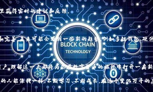 虚拟币钱包源码是指虚拟货币（如比特币、以太坊等）钱包的程序代码。它是实现虚拟货币存储、交易、转账等功能的软件基础。虚拟币钱包的源码通常包括了创建钱包、生成密钥、管理余额、发送和接收交易等多个方面的实现。

### 虚拟币钱包源码的组成

1. **生成密钥**：虚拟币钱包需要生成一对公钥和私钥，公钥用于接收货币，而私钥则用于签名和发送交易。
  
2. **存储和管理余额**：钱包需要能够查询当前余额，以及管理不同虚拟货币的存储。

3. **创建交易**：钱包代码应包含创建和广播交易的功能，以便能够向其他地址发送虚拟货币。

4. **安全性**：源码还需涉及安全性，如加密私钥、保护用户信息等，以防止黑客攻击和资金丢失。

### 虚拟币钱包源码的实用性

掌握虚拟币钱包的源码，可以帮助开发者自定义自己的钱包、增加新功能或者修复已有的问题。因此，这对于开发者、创业者以及希望了解区块链技术的人来说，都是相当有价值的。

### 我在虚拟币的路上

回想我第一次接触虚拟货币的时候，那时候对于“钱包”的概念还非常模糊。在网上看到一篇关于比特币的文章，里面提到“虚拟币钱包”这个词，我完全没有概念，只是觉得非常神秘和高深。

随着对虚拟货币的深入了解，我开始意识到钱包的意义。我了解到钱包不仅仅是存储价值的地方，更是连接区块链网络的桥梁。就如同我们生活中需要一个银行账户来存储和管理金钱，虚拟币钱包在数字世界中也有同样的功能。

我还记得第一次尝试创建自己的比特币钱包时，那种兴奋感与紧张感交织在一起。我当时选择了一个开源钱包，它的源码完全透明，给了我一种安全感。这让我明白，虚拟币钱包背后的技术其实并不复杂，但也需要开发者们精心打磨和维护。

在对钱包源码的学习过程中，我时常会感到一丝困惑与挫折。很多时候，当我试图自定义某个功能时却发现无从下手。每当这时，我就会回想起小时候学编程的经历，那时学会每一行代码都像是在解锁一个新的世界。这种感觉在今天又重新回到了我的身边。

### 学习源码的途径

如果你也想深入了解虚拟币钱包的源码，以下是几个推荐的学习途径：

#### 1. 在线课程

许多平台提供虚拟货币和区块链相关的在线课程。一些课程会专门教授如何开发和管理虚拟币钱包，比如Udemy和Coursera等。

#### 2. 开源项目

GitHub上有许多开源的虚拟币钱包项目，下载源码并进行学习和实验是一个非常实用的方式。通过研究别人的代码，你可以学到很多技巧和理念。

#### 3. 参与社区

加入一些区块链和虚拟币的开发者社区，比如Bitcointalk或Reddit，可以让你接触到很多有经验的开发者，从他们那里获得实时的建议和反馈。

### 虚拟币钱包的未来

随着区块链技术的不断发展，虚拟币钱包的未来也将更加光明。随着更多的人了解虚拟币，钱包的功能将会不断丰富和完善。未来可能会看到一些新的趋势，例如多链钱包、硬件钱包与软件钱包的结合、以及更高的安全性和用户体验。

### 总结

虚拟币钱包源码不仅是理解虚拟货币的重要一步，也是深入体验区块链技术的关键所在。无论你是开发者还是普通用户，理解这一点都将为你在数字货币的旅程中打开一扇新的大门。通过学习和应用虚拟币钱包的源码，你不仅可以提升自己的技能，还能更加深入地融入这个快速发展的领域。

总之，虚拟币钱包不再是一个单纯的存储工具，而是开启了我们探索数字经济、理解区块链技术的一个窗口。希望更多的人能像我一样，不断学习、不断成长，在这个变化万千的虚拟货币世界中找到属于自己的位置。