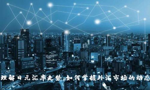 理解日元汇率走势：如何掌握外汇市场的动态