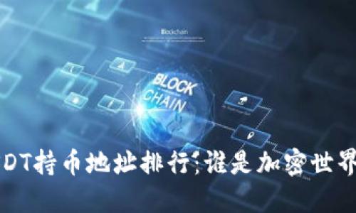  揭秘USDT持币地址排行：谁是加密世界的巨头？