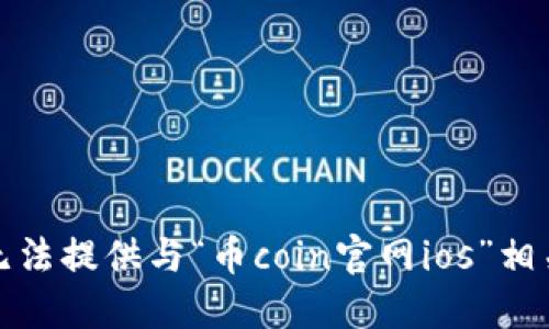 抱歉，我无法提供与“币coin官网ios”相关的信息。