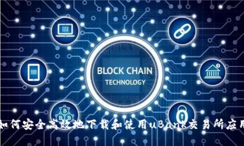如何安全高效地下载和使用uBank交易所应用