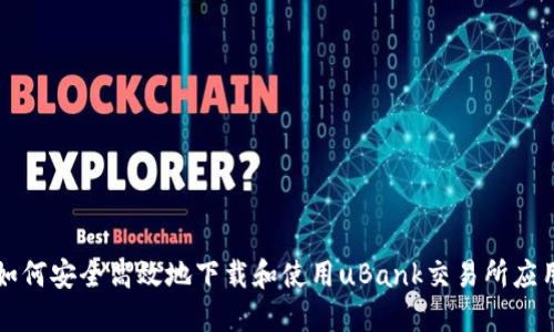如何安全高效地下载和使用uBank交易所应用