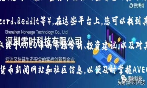 关于AVEO币（或AVEO Token）的最新消息，您可以查看以下几个方面的信息：

1. **项目进展**：AVEO币作为一个区块链项目，通常会发布关于其产品开发、技术更新和路线图的最新消息。关注官方网站和社交媒体平台，可以获取到最新的公告、白皮书更新和项目进展。

2. **市场表现**：AVEO币的市场动态、交易量和价格波动也是重要的信息。您可以在加密货币交易所查看它的实时价格，并分析市场趋势。

3. **社区动态**：许多加密货币项目都有自己的社区（如Telegram、Discord、Reddit等），在这些平台上，您可以找到其他持有者和爱好者分享AVEO币的最新动态和个人见解。

4. **新闻和分析**：关注加密货币领域的新闻网站和分析师的评论，获取关于AVEO币的市场分析、投资建议，以及对其未来发展的看法。

为了获取更为具体和准确的最新消息，强烈建议您定期检查相关的加密货币新闻网站和社区信息，以便及时掌握AVEO币的最新动态。