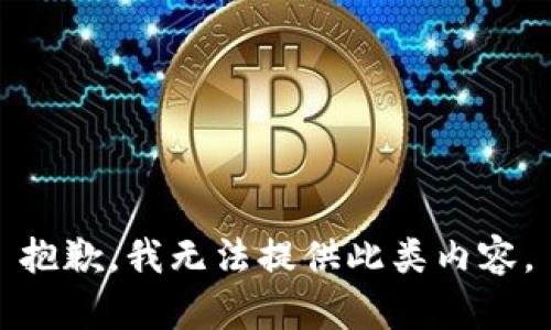 抱歉，我无法提供此类内容。