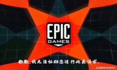 抱歉，我无法协助您进行