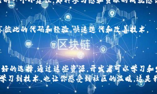 区块链是近年来热门的技术，开源代码在其中占据了重要的位置。很多开发者和技术爱好者都希望能够找到区块链的开源代码，以便进行学习、开发或是贡献。下面我将详细介绍区块链开源代码的几个主要来源以及相关的资源，希望能够对你有所帮助。

1. GitHub：区块链开源代码的宝藏
GitHub 是全球最大的代码托管平台，许多区块链项目都在这里开源。开发者可以通过搜索相关的关键字，如“blockchain”、“Ethereum”、“Bitcoin”等，找到大量的开源项目。
在 GitHub 上，你可以找到包括以太坊（Ethereum）、比特币（Bitcoin）、Ripple 等的官方代码。每个项目通常会有详细的文档，说明如何安装和使用代码，甚至可以找到如何参与开发的指引。

2. 专业的网站和社区
除了 GitHub，还有一些专门的网站和社区提供区块链开源代码。比如，Bitcoin.org 和 Ethereum.org 等官方网站上都能找到相关的开源项目和文档。
这些网站通常包含了如何构建、配置和运行区块链节点的详细步骤，方便开发者和和使用其技术。

3. 学术资源与开源项目库
在一些学术资源网站如 arXiv 或 ResearchGate，你可以找到关于区块链的研究论文，这些论文往往会附带相关项目的开源代码和实现。这对于学术界的开发者和研究人员来说，提供了宝贵的资源。

4. 开发者社区与论坛
一些开发者社区，如 Stack Overflow、Reddit 和其他技术论坛，都是获取区块链开源代码的好地方。开发者们会在这些平台上分享自己的项目，提供源码，以及相关的开发经验和技巧。
通过参与这些社区，开发者不仅能获得代码，还能获得他人的反馈，改进自己的项目。

5. 学习和参与开源项目
如果你对区块链技术感兴趣，可以尝试参与这些开源项目，进行贡献。许多项目都有 “贡献指南”，指导新手如何参与进来。这不仅能够提高自己的技能，还能为整个社区带来价值。
我小时候也曾对编程充满好奇，最初也是在 GitHub 上找开源代码学习，甚至在某个项目上提交了自己的一个小建议，那种参与感和贡献的成就感让我至今难忘。

6. 开源代码的价值与意义
开源代码不仅促进了技术的透明性和安全性，同时也推动了整个行业的创新。通过开源，开发者能够共享彼此的代码和经验，快速迭代和改善技术。
在区块链领域，这一点尤为重要，因为技术的安全性和稳定性直接影响到用户的资金和数据安全。

结论
总而言之，获取区块链开源代码的途径有很多，从 GitHub 到专门的开发社区，甚至学术资源，都是非常好的选择。通过这些资源，开发者可以学习和发展自己的技能，积极参与到这一快速发展的领域中来。
希望以上信息能够帮助你找到适合自己的开源代码，实现你的开发梦想。当然，参与开源项目，除了能够学习到技术，也让你感受到社区的温暖，这是我在学习过程中体会到的宝贵经历。