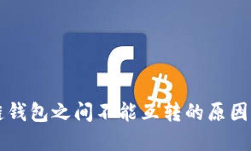 不同区块链钱包之间不能互转的原因与解决方案