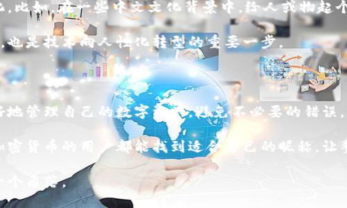 提币地址昵称是指用户在使用加密货币的时候，为他们的数字钱包地址设置一个方便识别的名称。这个昵称可以帮助用户更加轻松地记住和管理他们的加密资产，而不是在每次进行交易时都需要输入复杂的数字和字母组合的钱包地址。以下是对提币地址昵称的进一步解释。

## 什么是提币地址？

在讨论提币地址昵称之前，我们首先需要理解什么是提币地址。提币地址是一个由一串数字和字母组成的唯一标识符，代表着一个数字钱包，它用于接收和发送加密货币。例如，比特币、以太坊等不同的加密货币都有各自的提币地址。

当用户向他人发送加密货币时，他们需要输入接收者的提币地址。在这个过程中，如果输错了地址，资金可能永远无法找回，因此提币地址的重要性不言而喻。

## 提币地址昵称的意义

提币地址通常很长且难以记忆，因此在实际操作中不方便使用。为了简化这一过程，许多数字钱包和交易平台允许用户为每个地址设置一个昵称。这样的设计旨在提高用户体验，使管理加密资产变得更加轻松和直观。

例如，如果你有多个提币地址，分别用于不同的交易，比如一个用于工资收入，另一个用于投资，你可以将它们分别命名为“工资钱包”和“投资钱包”。这样在操作时就更容易区分和管理。

## 如何设置提币地址昵称？

设置提币地址昵称的过程非常简单。通常，你可以按照以下步骤进行：

ol
  li登录你所使用的数字钱包或交易平台。/li
  li找到你的提币地址列表。/li
  li选择想要设置昵称的提币地址，通常会有一个“编辑”或“设置昵称”的选项。/li
  li输入你想要的昵称，并保存。/li
/ol

不同的平台可能会有不同的设置方法，但大致流程是类似的。

## 提币地址昵称的优势

提币地址昵称不仅仅是一个简单的标签，它还带来了很多实用的优势：

ul
  listrong简化操作：/strong通过昵称，用户可以快速找到自己想要操作的地址，特别是当拥有多个地址时。/li
  listrong减少错误：/strong使用昵称可以降低因输入复杂地址而导致的错误几率，提升交易的安全性。/li
  listrong提升个性化体验：/strong用户可以自由选择昵称，使整个数字资产管理过程更加个性化和有趣。/li
/ul

## 个人经历与提币地址昵称的使用

当我第一次接触加密货币时，虽然对技术方面有一定了解，但是面对长长的提币地址，我常常感到无从下手。尤其是在进行交易时，总是要仔细核对地址，生怕一不小心把钱发错了地方。

有一次，我甚至因为一时疏忽，错把地址输成了另一个人的钱包，虽然及时发现并联系对方追回了资金，但那次经历让我意识到提币地址的昵称有多重要。

因此，我在我的钱包中为每个提币地址都设置了清晰的昵称，比如：“小猪投资”、“家庭备用金”等等。这样一来，每次进行交易时，都能一目了然，省去了很多不必要的麻烦。

## 提币地址昵称的文化联系

在不同的文化中，给予事物起昵称是一种普遍现象。这种行为不仅能拉近人与人之间的距离，也能使事情更加人性化。比如，在一些中文文化背景中，给人或物起个可爱的、易记的名字是很常见的。

在加密货币的世界中，提币地址昵称的使用正是这种文化的一种延伸。它象征着人们对于复杂金融工具的简化过程，也是技术向人性化转型的重要一步。

## 结论

提币地址昵称是一个小而重要的功能，它为加密货币的使用带来了便利和安全感。通过合理设置昵称，用户可以更好地管理自己的数字资产，避免不必要的错误，并在参与加密货币交易时享受到更好的操作体验。

无论是刚入门的新手，还是经验丰富的投资者，都可以通过使用提币地址昵称来提升他们的管理效率。希望每一个加密货币的用户都能找到适合自己的昵称，让整个交易过程更加顺畅和愉快。

这样一来，提币地址昵称不仅是加密货币使用中的一个细节，更是一缕温暖的人性化设计，连接了科技与生活的每一个角落。