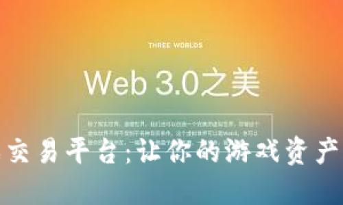 选择最佳游戏交易平台：让你的游戏资产更具实用价值